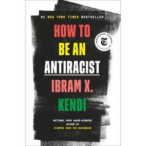 How to Be an Antiracist -- Ibram X. Kendi
